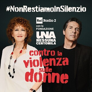Copertina #NonRestiamoInSilenzio: Rai Radio2 con la Fondazione Una Nessuna Centomila contro la violenza sulle donne
