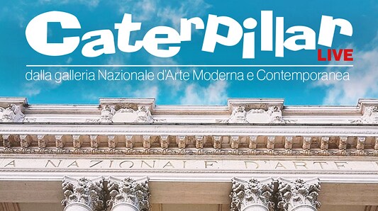 Caterpillar Live dalla Galleria Nazionale d&rsquo;Arte Moderna e Contemporanea